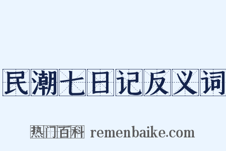 民潮七日记反义词是什么意思的图片